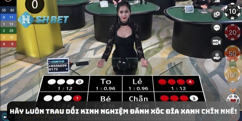 Hãy luôn trau dồi kinh nghiệm đánh xóc đĩa xanh chín nhé!