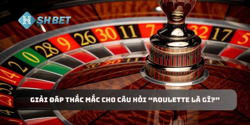 Giải đáp thắc mắc cho câu hỏi “roulette là gì?”